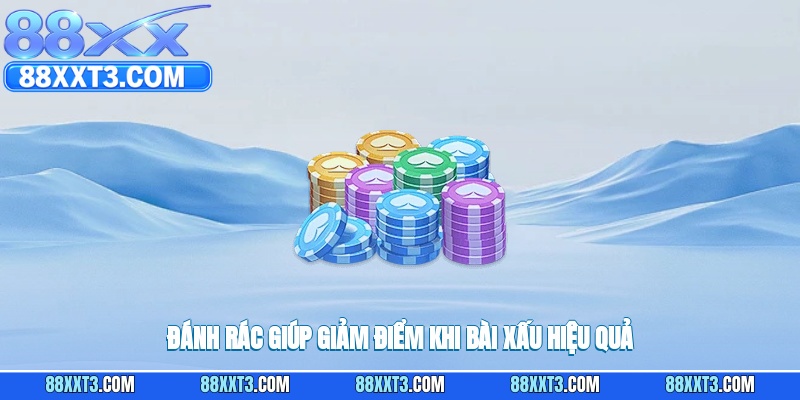 Đánh rác giúp giảm điểm khi bài xấu hiệu quả