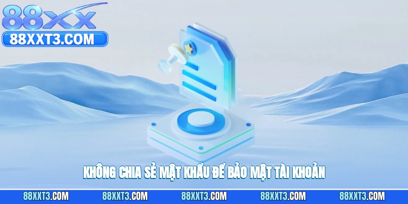 Không tiết lộ mật khẩu để bảo vệ an toàn tài khoản của bạn